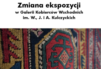 Zmiana ekspozycji w Galerii Kobierców Wschodnich im. W., J. i A. Kulczyckich
