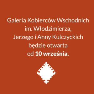 Od czwartku 10 września zapraszamy do Galerii Kobierców Wschodnich im. Włodzimierza, Jerzego i Anny Kulczyckich, która zostanie otwarta ponownie po zmianie ekspozycji.