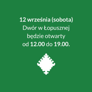 12 września (sobota) Dwór w Łopusznej będzie otwarty od 12:00 do 19:00.